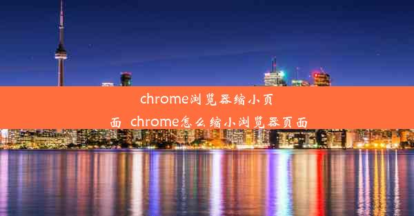 chrome浏览器缩小页面_chrome怎么缩小浏览器页面