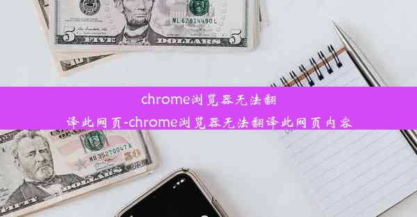 chrome浏览器无法翻译此网页-chrome浏览器无法翻译此网页内容