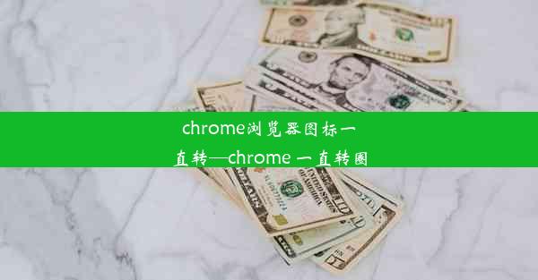 chrome浏览器图标一直转—chrome 一直转圈