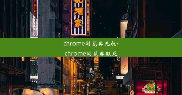 chrome浏览器死机-chrome浏览器假死