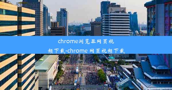 chrome浏览器网页视频下载-chrome 网页视频下载