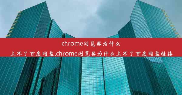 chrome浏览器为什么上不了百度网盘,chrome浏览器为什么上不了百度网盘链接