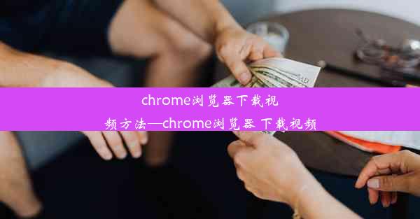 chrome浏览器下载视频方法—chrome浏览器 下载视频