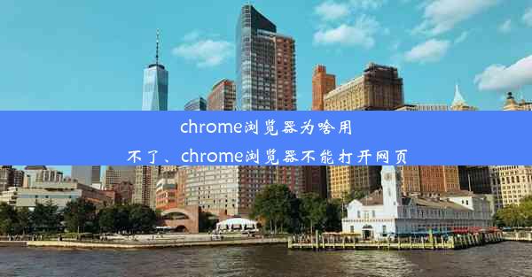 chrome浏览器为啥用不了、chrome浏览器不能打开网页