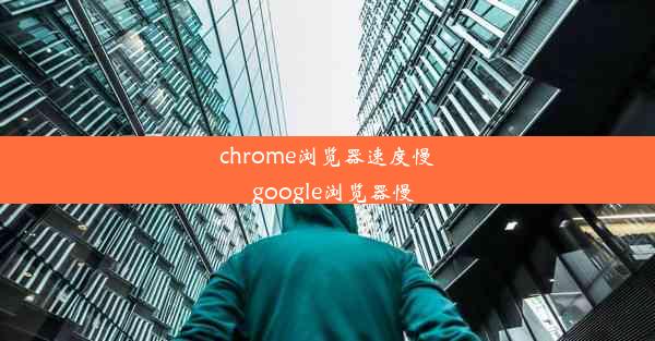 chrome浏览器速度慢_google浏览器慢