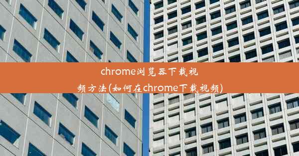 chrome浏览器下载视频方法(如何在chrome下载视频)