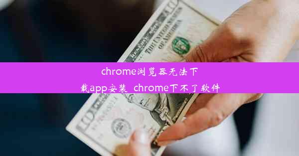 chrome浏览器无法下载app安装_chrome下不了软件