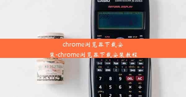 chrome浏览器下载安装-chrome浏览器下载安装教程