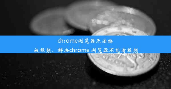 chrome浏览器无法播放视频、解决chrome 浏览器不能看视频