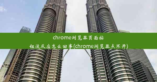 chrome浏览器页面按钮没反应怎么回事(chrome浏览器点不开)