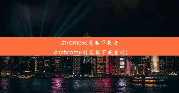 chrome浏览器下载官方(chrome浏览器下载官网)