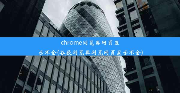 chrome浏览器网页显示不全(谷歌浏览器浏览网页显示不全)