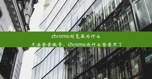 chrome浏览器为什么无法登录账号、chrome为什么登录不了