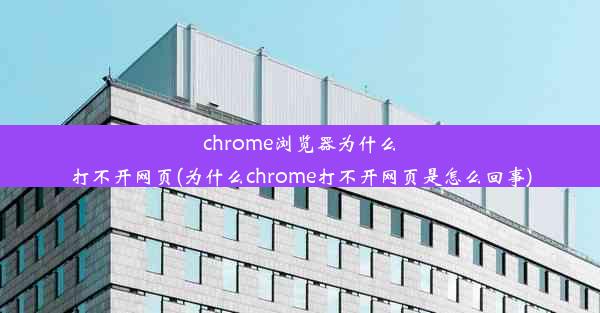 chrome浏览器为什么打不开网页(为什么chrome打不开网页是怎么回事)