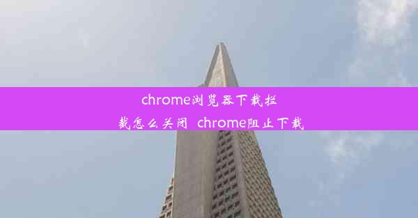 chrome浏览器下载拦截怎么关闭_chrome阻止下载