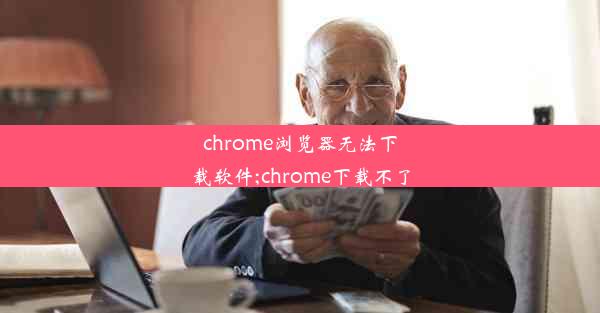 chrome浏览器无法下载软件;chrome下载不了