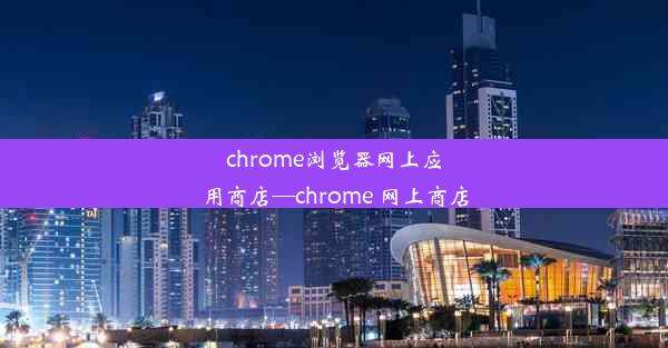 chrome浏览器网上应用商店—chrome 网上商店