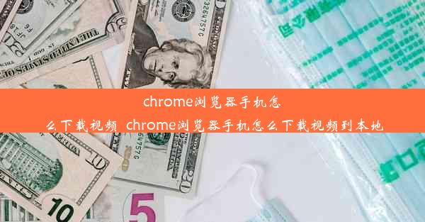 chrome浏览器手机怎么下载视频_chrome浏览器手机怎么下载视频到本地