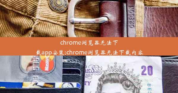 chrome浏览器无法下载app安装;chrome浏览器无法下载内容