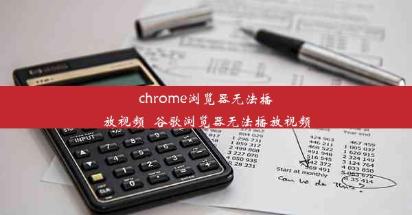 chrome浏览器无法播放视频_谷歌浏览器无法播放视频