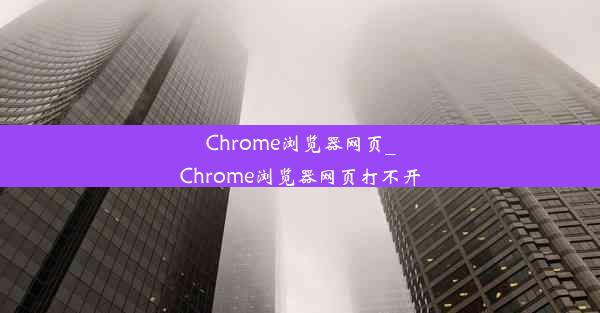 Chrome浏览器网页_Chrome浏览器网页打不开