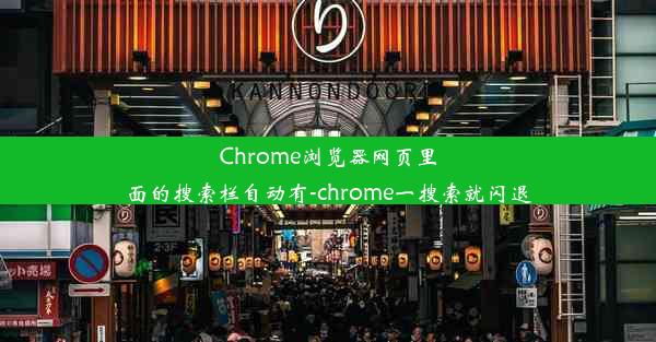 Chrome浏览器网页里面的搜索栏自动有-chrome一搜索就闪退