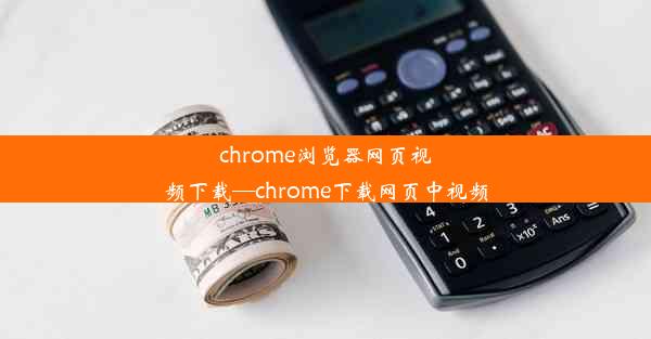 chrome浏览器网页视频下载—chrome下载网页中视频