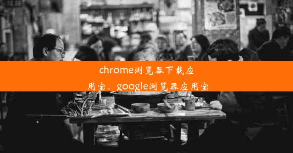 chrome浏览器下载应用宝、google浏览器应用宝