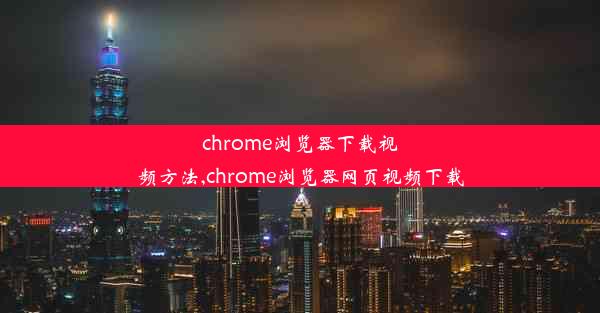 chrome浏览器下载视频方法,chrome浏览器网页视频下载