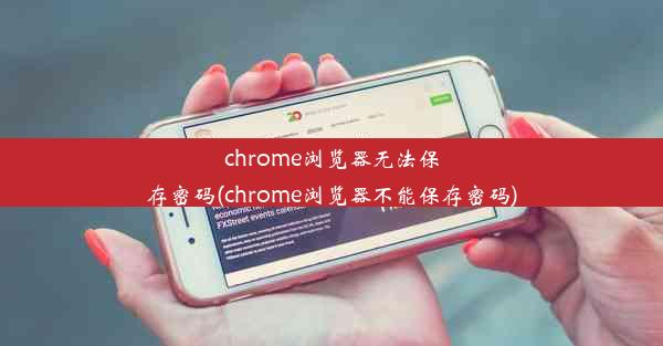 chrome浏览器无法保存密码(chrome浏览器不能保存密码)