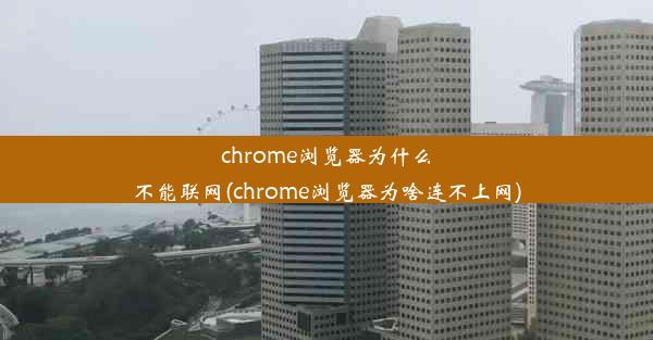 chrome浏览器为什么不能联网(chrome浏览器为啥连不上网)