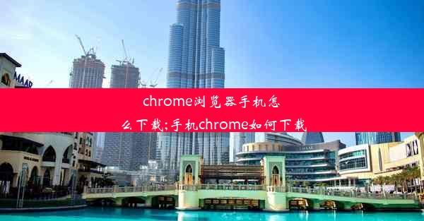 chrome浏览器手机怎么下载;手机chrome如何下载