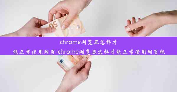 chrome浏览器怎样才能正常使用网页-chrome浏览器怎样才能正常使用网页版