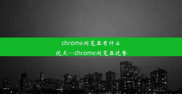 chrome浏览器有什么优点—chrome浏览器优势