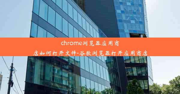 chrome浏览器应用商店如何打开文件-谷歌浏览器打开应用商店