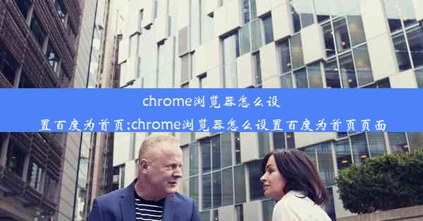 chrome浏览器怎么设置百度为首页;chrome浏览器怎么设置百度为首页页面