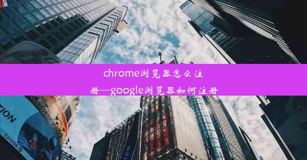 chrome浏览器怎么注册—google浏览器如何注册