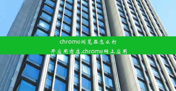 chrome浏览器怎么打开应用商店,chrome网上应用