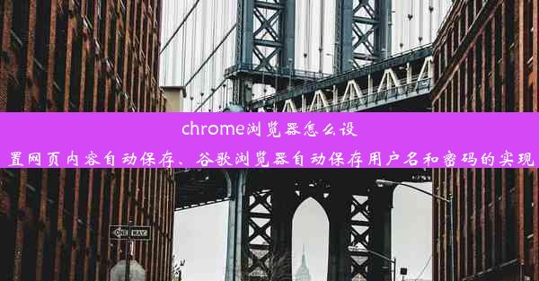 chrome浏览器怎么设置网页内容自动保存、谷歌浏览器自动保存用户名和密码的实现