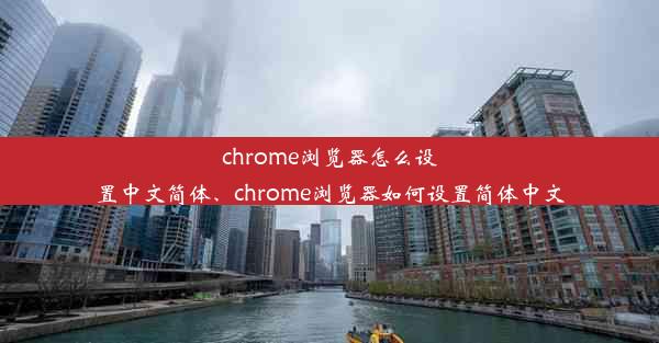 chrome浏览器怎么设置中文简体、chrome浏览器如何设置简体中文