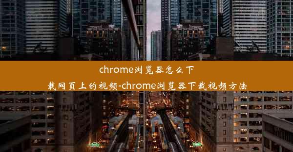 chrome浏览器怎么下载网页上的视频-chrome浏览器下载视频方法