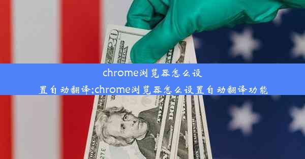 chrome浏览器怎么设置自动翻译;chrome浏览器怎么设置自动翻译功能