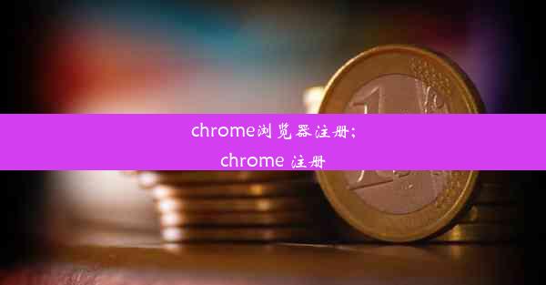 chrome浏览器注册;chrome 注册