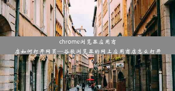 chrome浏览器应用商店如何打开网页—谷歌浏览器的网上应用商店怎么打开