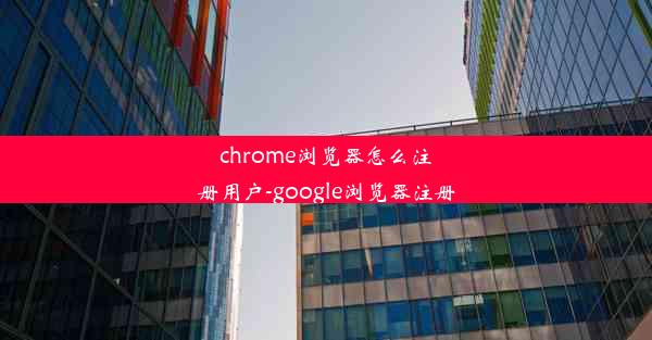 chrome浏览器怎么注册用户-google浏览器注册