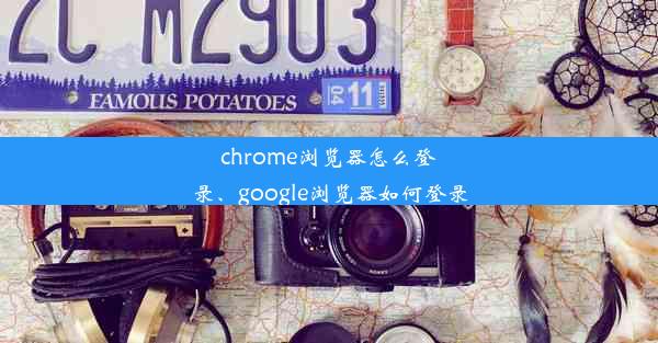 chrome浏览器怎么登录、google浏览器如何登录