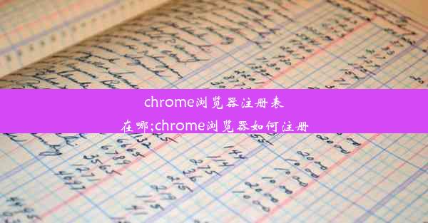 chrome浏览器注册表在哪;chrome浏览器如何注册