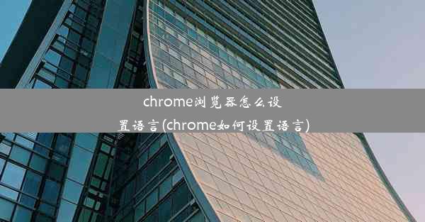 chrome浏览器怎么设置语言(chrome如何设置语言)