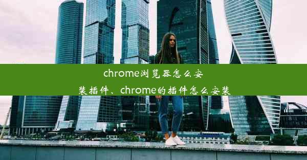 chrome浏览器怎么安装插件、chrome的插件怎么安装