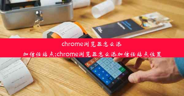 chrome浏览器怎么添加信任站点;chrome浏览器怎么添加信任站点位置